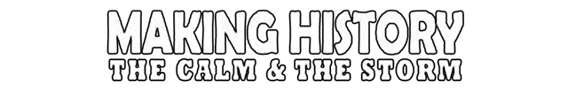 Making History: The Calm and the Storm