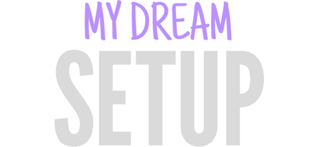 My Dream Setup