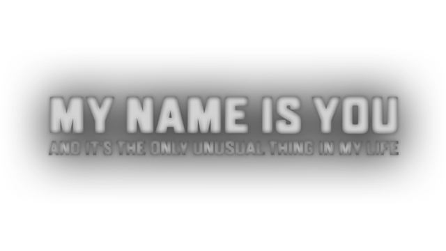 My name is You and it's the only unusual thing in my life