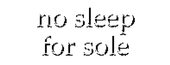 no sleep for sole