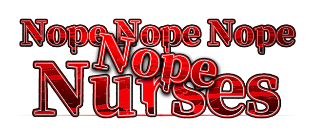 Nope Nope Nope Nope Nurses