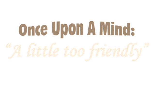 Once Upon A Mind - A Little Too Friendly