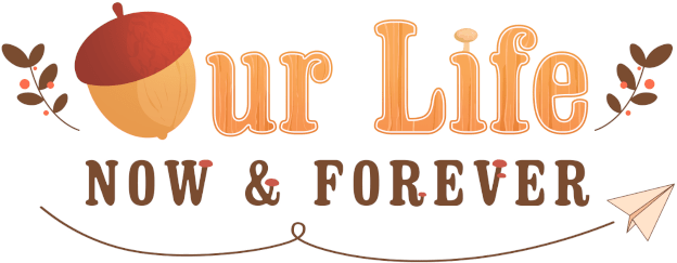Our Life: Now and Forever