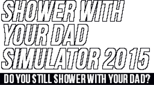 Shower With Your Dad Simulator 2015: Do You Still Shower With Your Dad