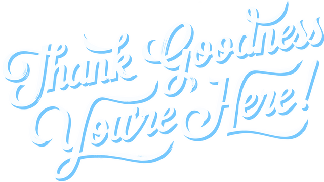 Thank Goodness You're Here!