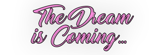 The Dream is Coming...