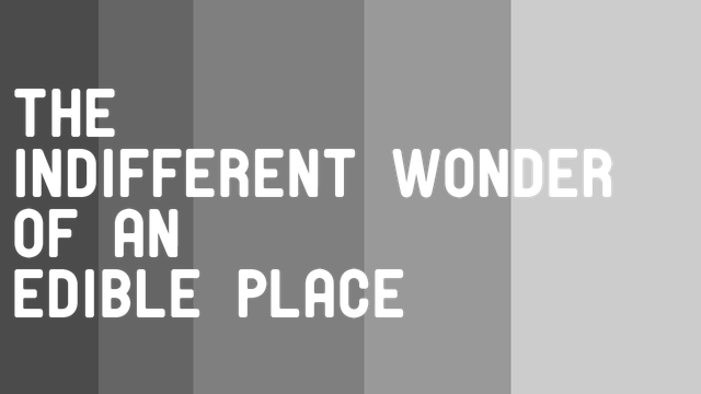 The Indifferent Wonder of an Edible Place