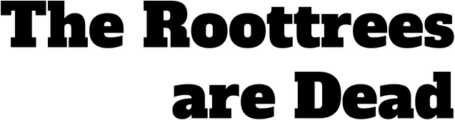 The Roottrees are Dead
