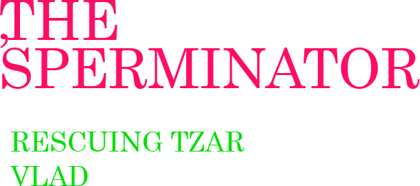 The Sperminator: Rescuing Tzar Vlad