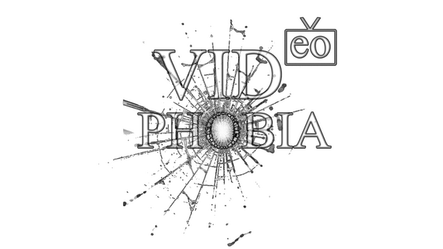 VIDeoPHOBIA