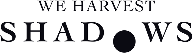 We Harvest Shadows