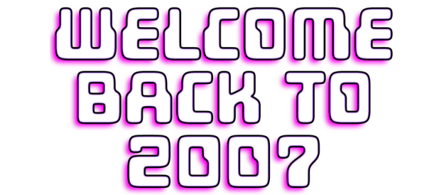 Welcome Back To 2007