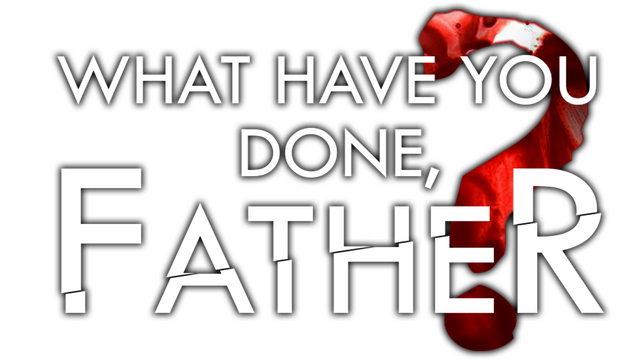 What have you done, Father?