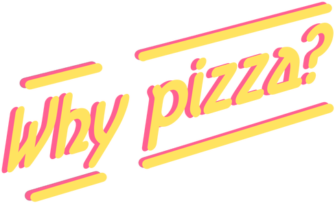 Why pizza?
