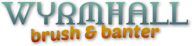 WYRMHALL: Brush and Banter