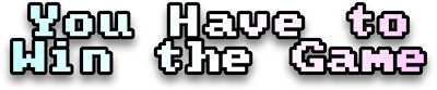You Have to Win the Game