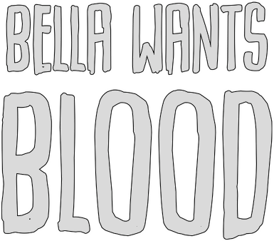 Bella Wants Blood