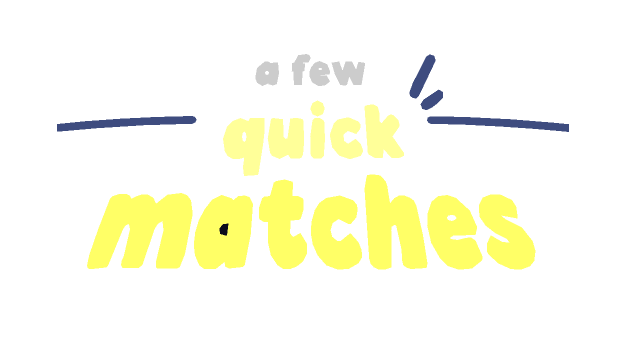A Few Quick Matches