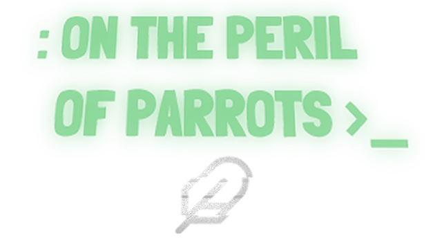 On the Peril of Parrots