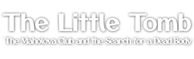 The Little Tomb: The Maholova Club and the Search for a Dead Body