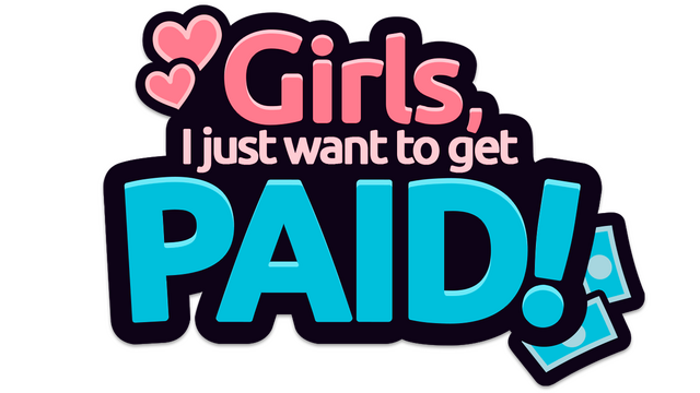 Girls, I just want to get paid!