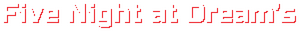 Five Nights at Dream's​