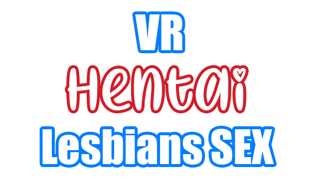 VR Hentai Lesbians SEX