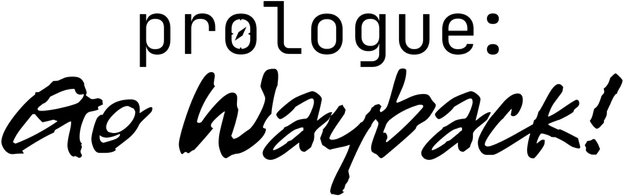 Prologue: Go Wayback!