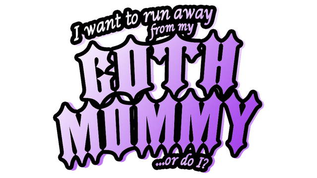 I want to run away from my goth mommy... or do I?