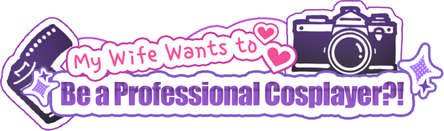 My Wife Wants to Be a Professional Cosplayer?!