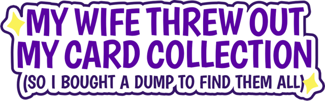 My Wife Threw Out My Card Collection (So I Bought a Dump to Find Them All)