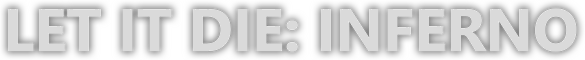 LET IT DIE: INFERNO