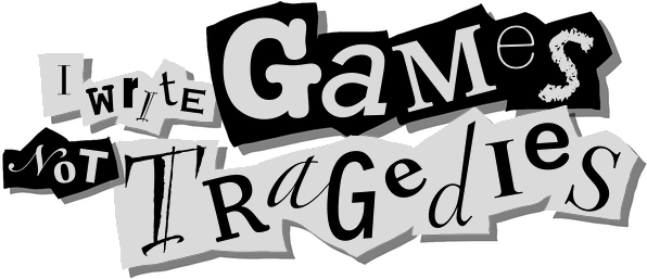 I Write Games Not Tragedies