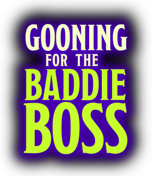 Gooning for the Baddie Boss