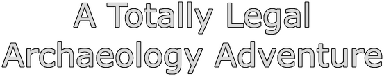 A Totally Legal Archaeology Adventure