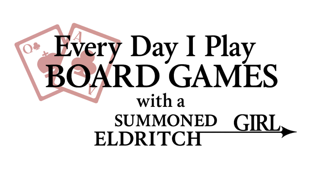 Everyday I Play Board Games with a Summoned Eldritch Girl