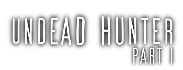 Undead Hunter Part I