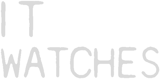 IT WATCHES