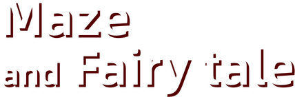 Maze and Fairy tale