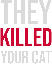 They Killed Your Cat