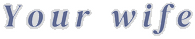 your wife