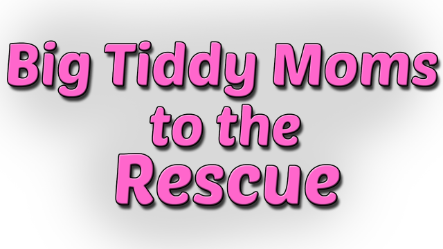 Big Tiddy Moms to the Rescue